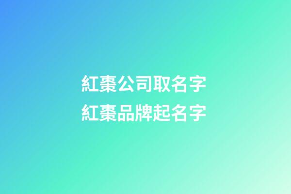 紅棗公司取名字 紅棗品牌起名字-第1張-公司起名-玄機派